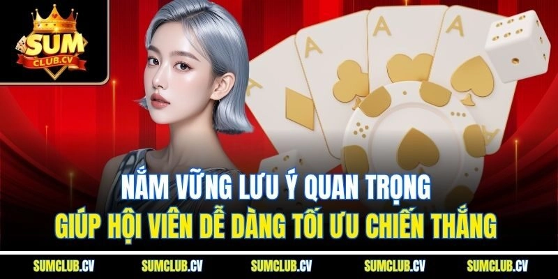 Nắm vững lưu ý quan trọng giúp hội viên dễ dàng tối ưu chiến thắng
